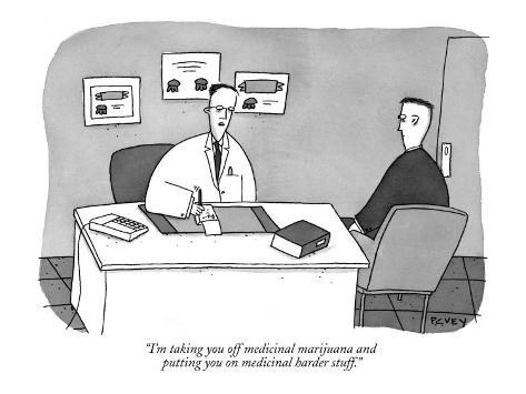 peter-c-vey-i-m-taking-you-off-medicinal-marijuana-and-putting-you-on-medicinal-harde-new-yorker-cartoon.jpg