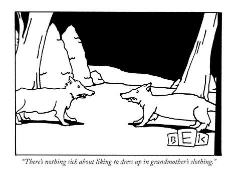 sick about liking to dress up in grandmother s clothing. - New Yorker