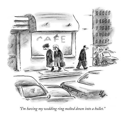 I'm having my wedding ring melted down into a bullet New Yorker Cartoon