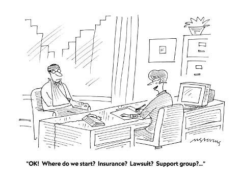 OK! Where do we start? Insurance? Lawsuit? Support group