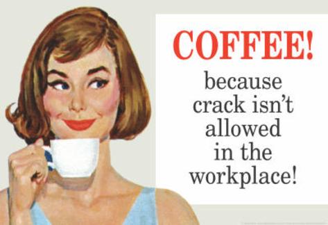 coffee-because-crack-isn-t-allowed-in-the-workplace-funny-poster-print.jpg