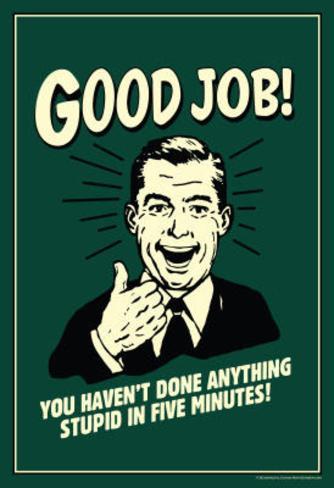 Good Job Not Done Anything Stupid In Five Minutes Funny Retro Poster ... Good Job Not Done Anything Stupid In Five Minutes Funny Retro Poster ...
