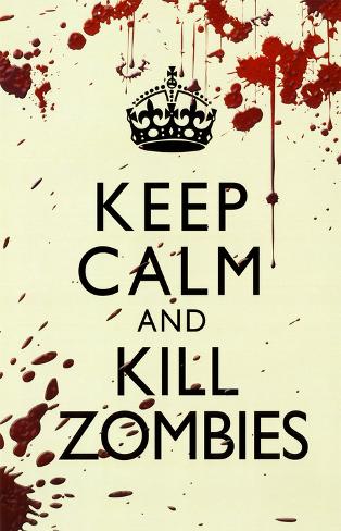 http://imgc.allpostersimages.com/images/P-473-488-90/64/6445/7L6H100Z/posters/keep-calm-and-kill-zombies.jpg