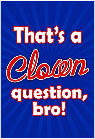 that-s-a-clown-question-bro.jpg