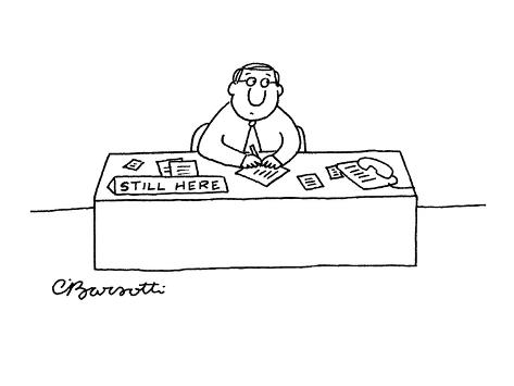 http://imgc.allpostersimages.com/images/P-473-488-90/65/6591/JSV2100Z/posters/charles-barsotti-worried-businessman-sitting-at-desk-with-sign-that-reads-still-here-new-yorker-cartoon.jpg