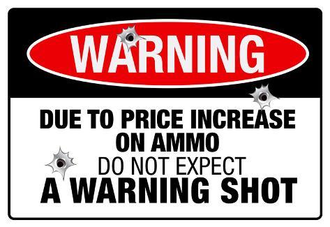 price-increase-on-ammo-no-warning-shot-sign-poster.jpg