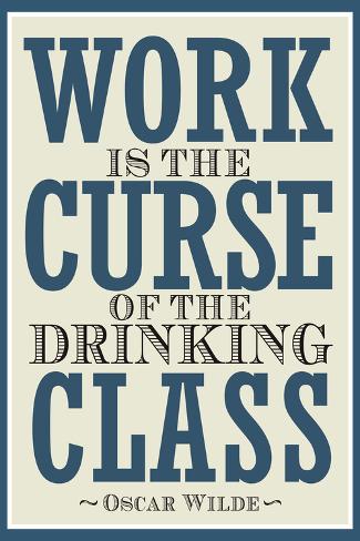 work is the curse of the drinking class work is the curse of the drinking class