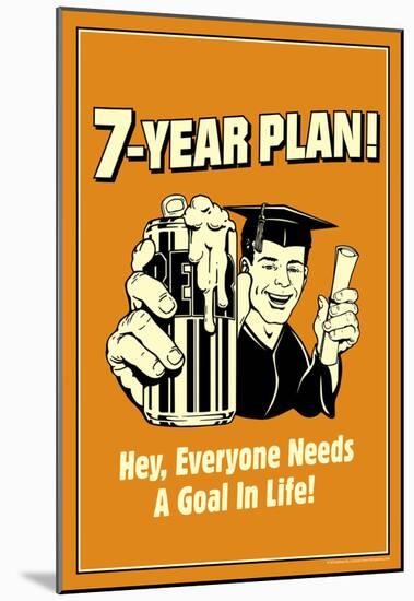 7-Year Plan Everyone Needs A Goal In Life Funny Retro Poster-null-Mounted Poster