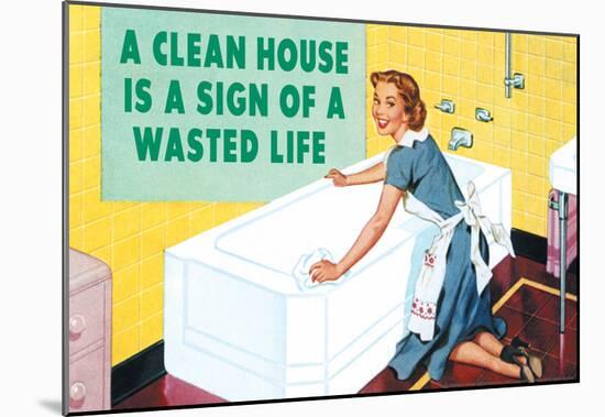 A Clean House is a Sign of a Wasted Life Funny Poster-null-Mounted Poster