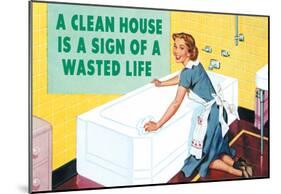 A Clean House is a Sign of a Wasted Life Funny Poster-null-Mounted Poster