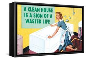 A Clean House is a Sign of a Wasted Life  - Funny Poster-Ephemera-Framed Stretched Canvas