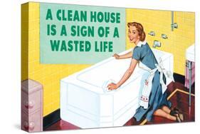 A Clean House is a Sign of a Wasted Life  - Funny Poster-Ephemera-Stretched Canvas
