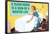 A Clean House is a Sign of a Wasted Life  - Funny Poster-Ephemera-Framed Poster