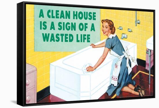 A Clean House is a Sign of a Wasted Life  - Funny Poster-Ephemera-Framed Stretched Canvas