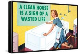 A Clean House is a Sign of a Wasted Life  - Funny Poster-Ephemera-Framed Stretched Canvas