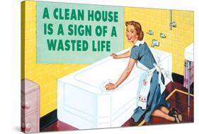 A Clean House is a Sign of a Wasted Life  - Funny Poster-Ephemera-Stretched Canvas
