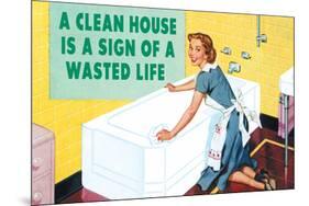 A Clean House is a Sign of a Wasted Life Funny Poster-Ephemera-Mounted Poster