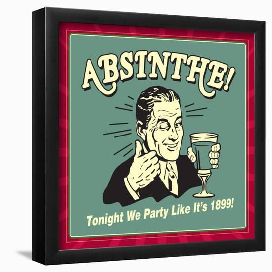 Absinthe! Tonight We Party Like it's 1899!-Retrospoofs-Framed Poster