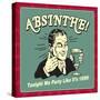 Absinthe! Tonight We Party Like it's 1899!-Retrospoofs-Stretched Canvas