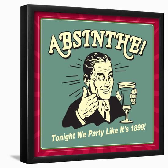 Absinthe! Tonight We Party Like it's 1899!-Retrospoofs-Framed Poster