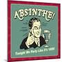 Absinthe! Tonight We Party Like it's 1899!-Retrospoofs-Mounted Premium Giclee Print