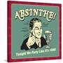 Absinthe! Tonight We Party Like it's 1899!-Retrospoofs-Stretched Canvas