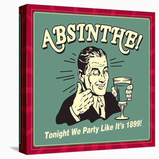 Absinthe! Tonight We Party Like it's 1899!-Retrospoofs-Stretched Canvas