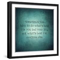 Abstract Background with Quote - Sometimes You Have to Do What's Best for You and Your Life, Not Wh-melking-Framed Photographic Print