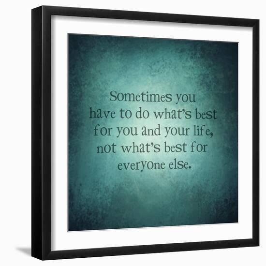 Abstract Background with Quote - Sometimes You Have to Do What's Best for You and Your Life, Not Wh-melking-Framed Photographic Print