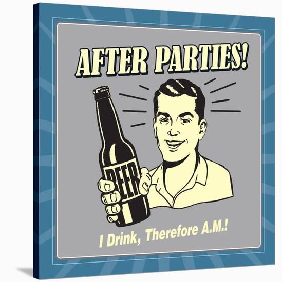 After Parties! I Drink Therefore A.M.-Retrospoofs-Stretched Canvas