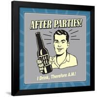 After Parties! I Drink Therefore A.M.-Retrospoofs-Framed Poster