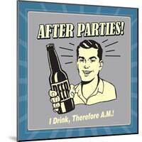 After Parties! I Drink Therefore A.M.-Retrospoofs-Mounted Poster