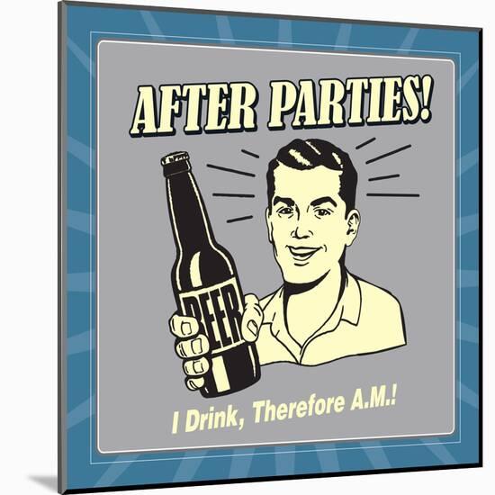 After Parties! I Drink Therefore A.M.-Retrospoofs-Mounted Poster