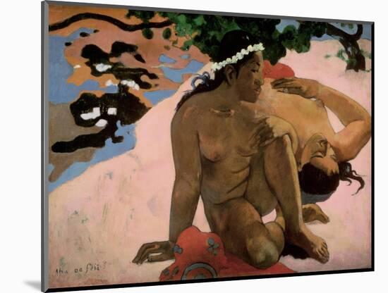 Aha Oe Feii? (Are You Jealous?), 1892-Paul Gauguin-Mounted Giclee Print