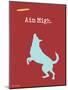 Aim High-Dog is Good-Mounted Premium Giclee Print