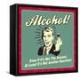 Alcohol! Even If it's Not the Answer, at Least it's Not Another Question!-Retrospoofs-Framed Stretched Canvas