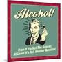 Alcohol! Even If it's Not the Answer, at Least it's Not Another Question!-Retrospoofs-Mounted Premium Giclee Print