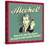 Alcohol! Even If it's Not the Answer, at Least it's Not Another Question!-Retrospoofs-Stretched Canvas