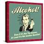 Alcohol! Even If it's Not the Answer, at Least it's Not Another Question!-Retrospoofs-Stretched Canvas