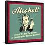 Alcohol! Even If it's Not the Answer, at Least it's Not Another Question!-Retrospoofs-Framed Poster