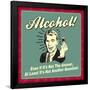 Alcohol! Even If it's Not the Answer, at Least it's Not Another Question!-Retrospoofs-Framed Poster