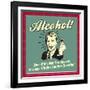 Alcohol! Even If it's Not the Answer, at Least it's Not Another Question!-Retrospoofs-Framed Premium Giclee Print