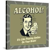 Alcohol! it's Like Pouring Smiles on Your Brain!-Retrospoofs-Stretched Canvas