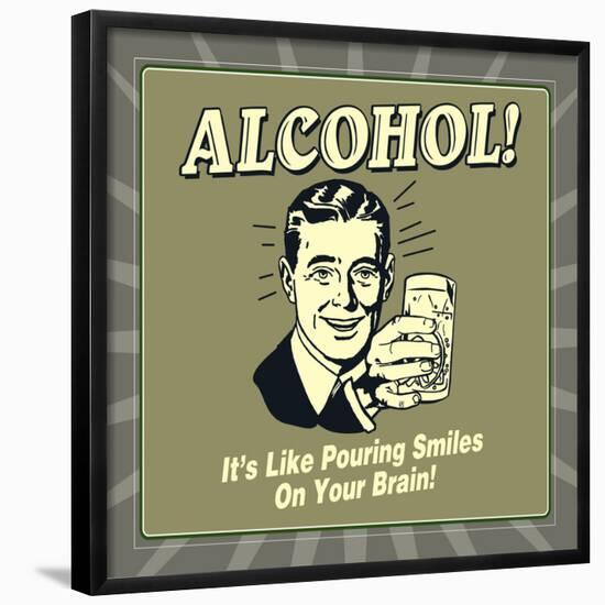 Alcohol! it's Like Pouring Smiles on Your Brain!-Retrospoofs-Framed Poster