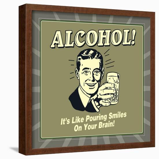 Alcohol! it's Like Pouring Smiles on Your Brain!-Retrospoofs-Framed Poster