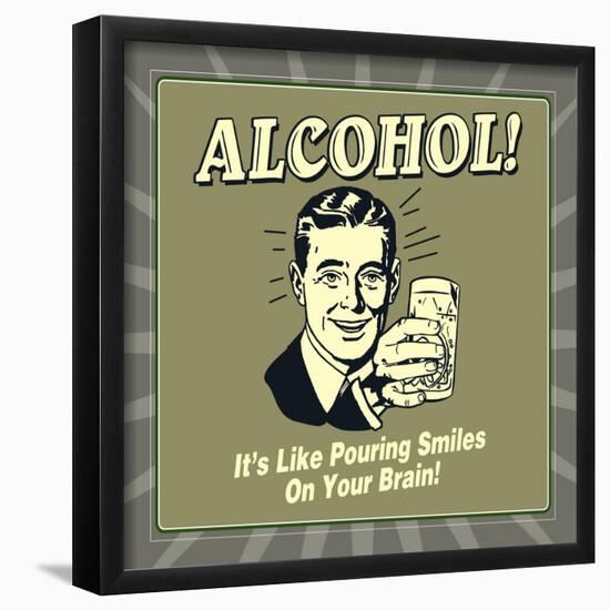 Alcohol! it's Like Pouring Smiles on Your Brain!-Retrospoofs-Framed Poster