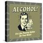 Alcohol! it's Like Pouring Smiles on Your Brain!-Retrospoofs-Stretched Canvas