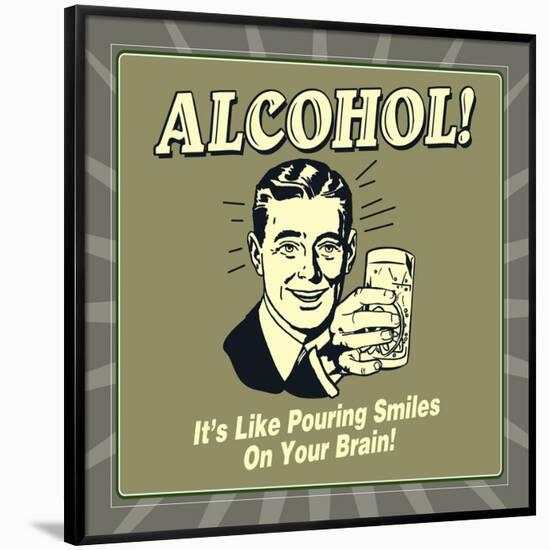 Alcohol! it's Like Pouring Smiles on Your Brain!-Retrospoofs-Framed Poster