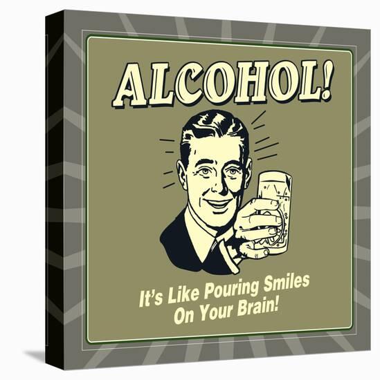 Alcohol! it's Like Pouring Smiles on Your Brain!-Retrospoofs-Stretched Canvas