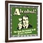 Alcohol! the Cause and Solution to All of Life's Problems!-Retrospoofs-Framed Premium Giclee Print